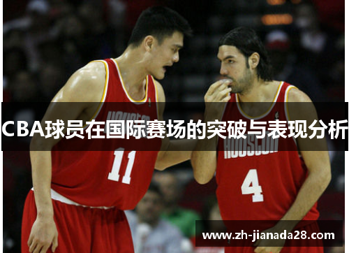 CBA球员在国际赛场的突破与表现分析