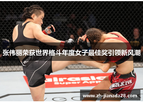 张伟丽荣获世界格斗年度女子最佳奖引领新风潮